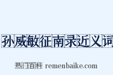 孙威敏征南录近义词是什么意思的图片